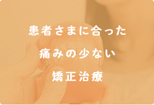 患者様の合った痛みの少ない矯正治療