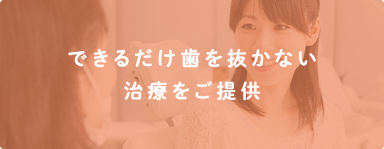 できるだけ歯を抜かない治療をご提供